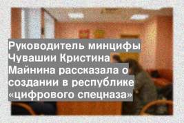 Руководитель минцифы Чувашии Кристина Майнина рассказала о создании в республике «цифрового спецназа»