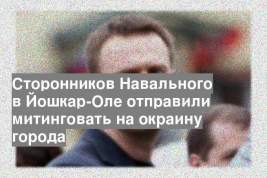 Сторонников Навального в Йошкар-Оле отправили митинговать на окраину города