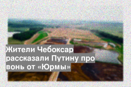 Жители Чебоксар рассказали Путину про вонь от «Юрмы»