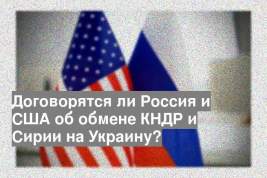 Договорятся ли Россия и США об обмене КНДР и Сирии на Украину?