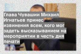 Глава Чувашии Михаил Игнатьев принес извинения всем, кого мог задеть высказыванием на мероприятии в честь дня печати