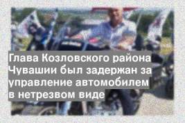 Глава Козловского района Чувашии был задержан за управление автомобилем в нетрезвом виде