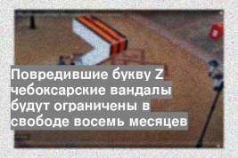 Повредившие букву Z чебоксарские вандалы будут ограничены в свободе восемь месяцев