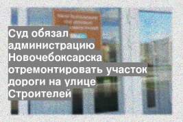 Суд обязал администрацию Новочебоксарска отремонтировать участок дороги на улице Строителей
