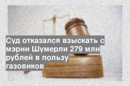 Суд отказался взыскать с мэрии Шумерли 279 млн рублей в пользу газовиков