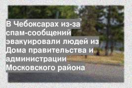В Чебоксарах из-за спам-сообщений эвакуировали людей из Дома правительства и администрации Московского района