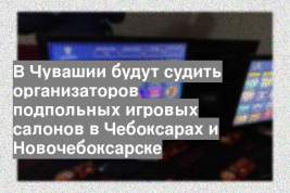 В Чувашии будут судить организаторов подпольных игровых салонов в Чебоксарах и Новочебоксарске