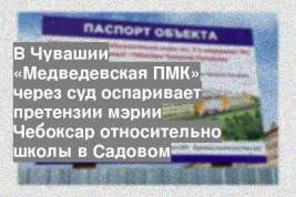 В Чувашии «Медведевская ПМК» через суд оспаривает претензии мэрии Чебоксар относительно школы в Садовом
