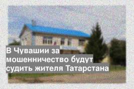 В Чувашии за мошенничество будут судить жителя Татарстана