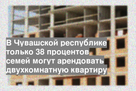 В Чувашской республике только 38 процентов семей могут арендовать двухкомнатную квартиру