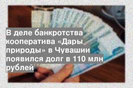 В деле банкротства кооператива «Дары природы» в Чувашии появился долг в 110 млн рублей