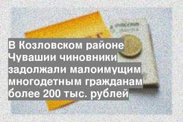 В Козловском районе Чувашии чиновники задолжали малоимущим многодетным гражданам более 200 тыс. рублей