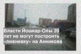 Власти Йошкар-Олы 20 лет не могут построить «ливневку» на Анникова