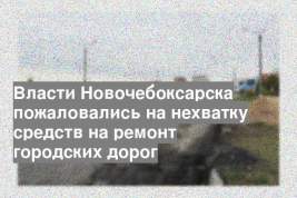 Власти Новочебоксарска пожаловались на нехватку средств на ремонт городских дорог