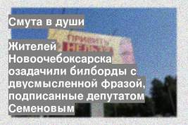 Жителей Новоочебоксарска озадачили билборды с двусмысленной фразой, подписанные депутатом Семеновым