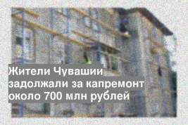 Жители Чувашии задолжали за капремонт около 700 млн рублей